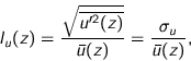 \begin{displaymath}
I_u(z) = \frac{ \sqrt{\overline{u'^2(z)}} }{ \bar{u}(z) }
= \frac{ \sigma_{u} }{ \bar{u}(z) },
\end{displaymath}