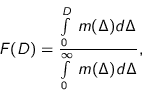 \begin{displaymath}
F(D) = \frac{ \int\limits_{0}^{D} \; m(\Delta) d\Delta }{ \int\limits_{0}^{\infty} \; m(\Delta) d\Delta },
\end{displaymath}