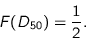 \begin{displaymath}
F(D_{50}) = \frac{1}{2}.
\end{displaymath}