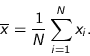 \begin{displaymath}
\overline{x} = \frac{1}{N} \sum_{i=1}^{N} x_i.
\end{displaymath}
