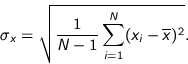 \begin{displaymath}
\sigma_{x} = \sqrt{ \frac{1}{N-1} \sum_{i=1}^{N} (x_i- \overline{x})^2 }.
\end{displaymath}