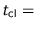 $t_{\text{cl}}=$