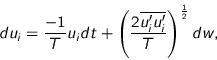 \begin{displaymath}
d u_i = \frac{-1}{T} u_i dt + \left( \frac{2 \overline{u_i' u_i'}}{T}
\right)^{\frac{1}{2}} dw,
\end{displaymath}