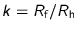 $k = R_{\text{f}}/R_{\text{h}}$
